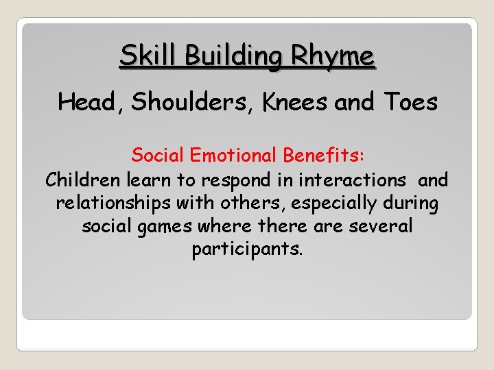 Skill Building Rhyme Head, Shoulders, Knees and Toes Social Emotional Benefits: Children learn to