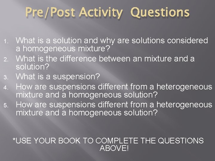 Pre/Post Activity Questions 1. 2. 3. 4. 5. What is a solution and why