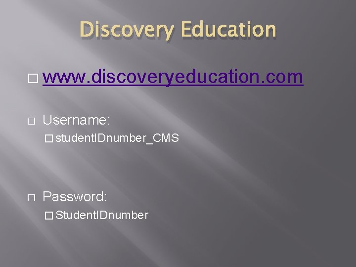Discovery Education � www. discoveryeducation. com � Username: � student. IDnumber_CMS � Password: �