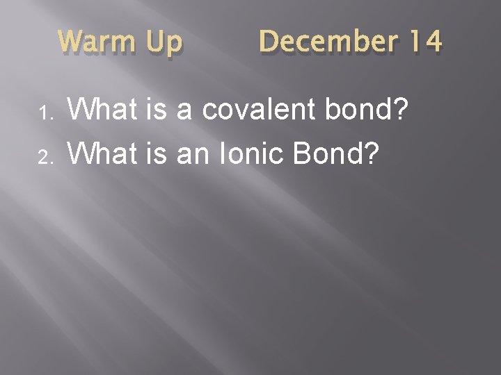 Warm Up 1. 2. December 14 What is a covalent bond? What is an