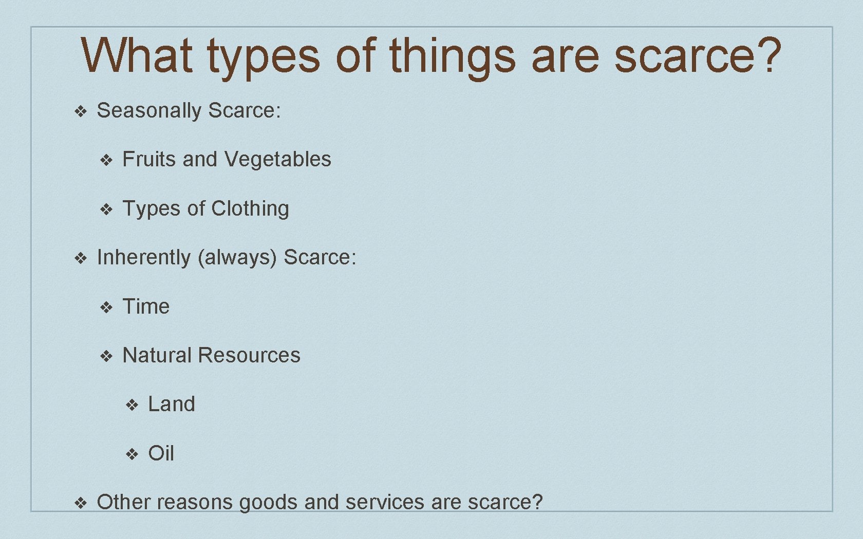 What types of things are scarce? ❖ ❖ ❖ Seasonally Scarce: ❖ Fruits and