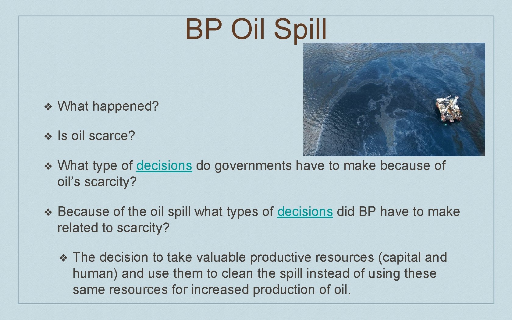 BP Oil Spill ❖ What happened? ❖ Is oil scarce? ❖ What type of