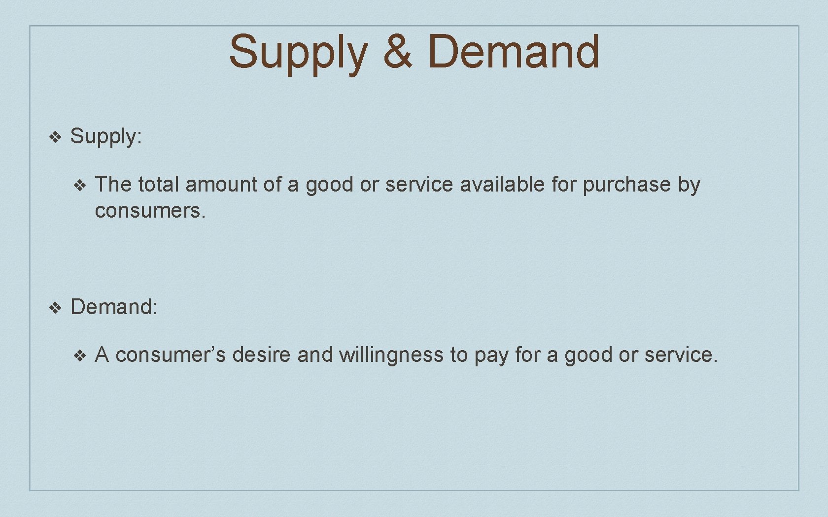 Supply & Demand ❖ Supply: ❖ ❖ The total amount of a good or