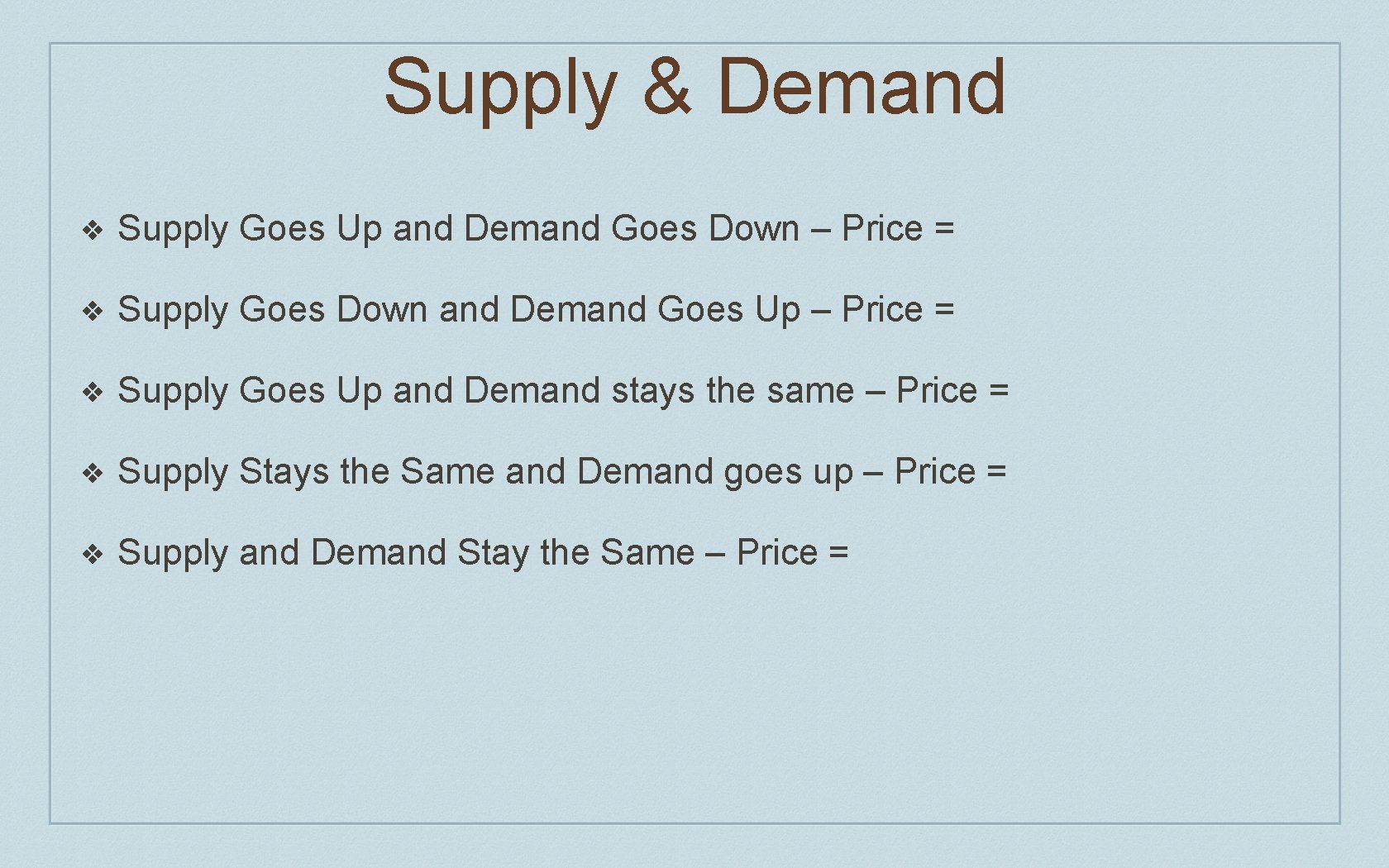 Supply & Demand ❖ Supply Goes Up and Demand Goes Down – Price =