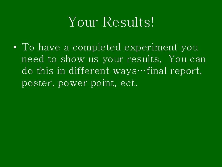 Your Results! • To have a completed experiment you need to show us your