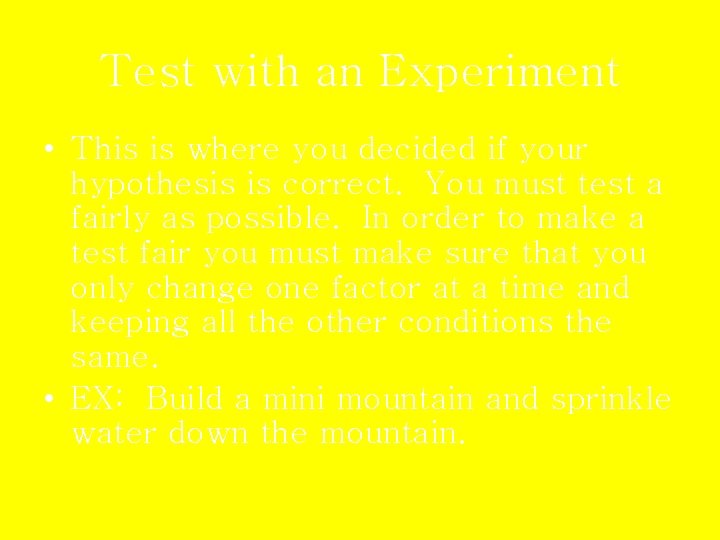 Test with an Experiment • This is where you decided if your hypothesis is