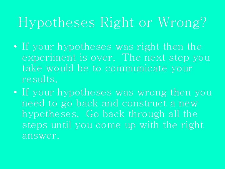 Hypotheses Right or Wrong? • If your hypotheses was right then the experiment is