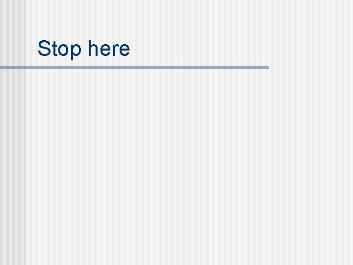 Stop here 