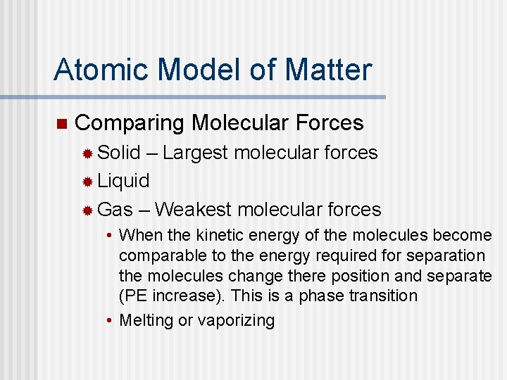 Atomic Model of Matter n Comparing Molecular Forces ® Solid – Largest molecular forces