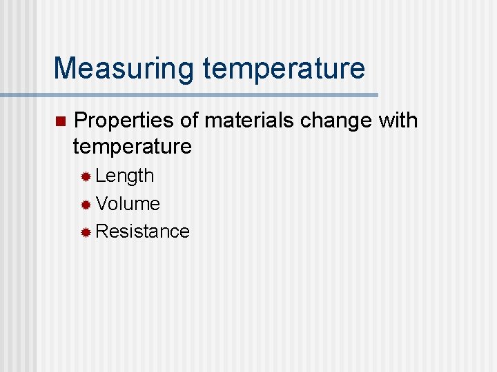 Measuring temperature n Properties of materials change with temperature ® Length ® Volume ®