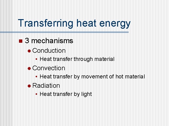 Transferring heat energy n 3 mechanisms ® Conduction • Heat transfer through material ®