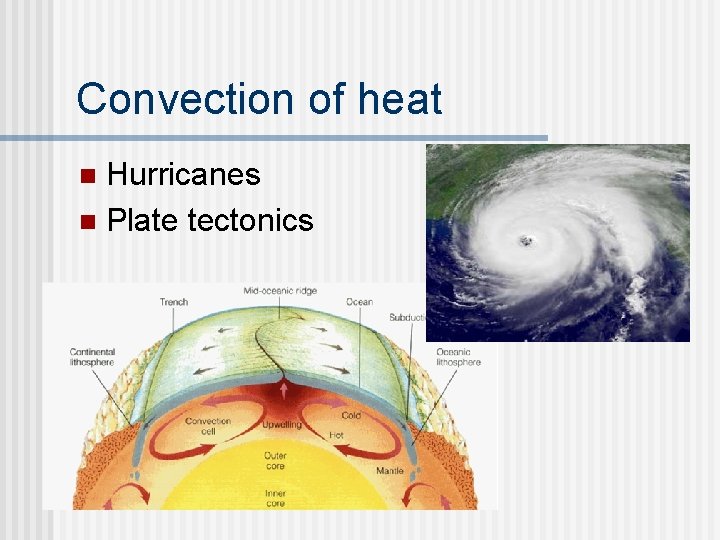 Convection of heat Hurricanes n Plate tectonics n 