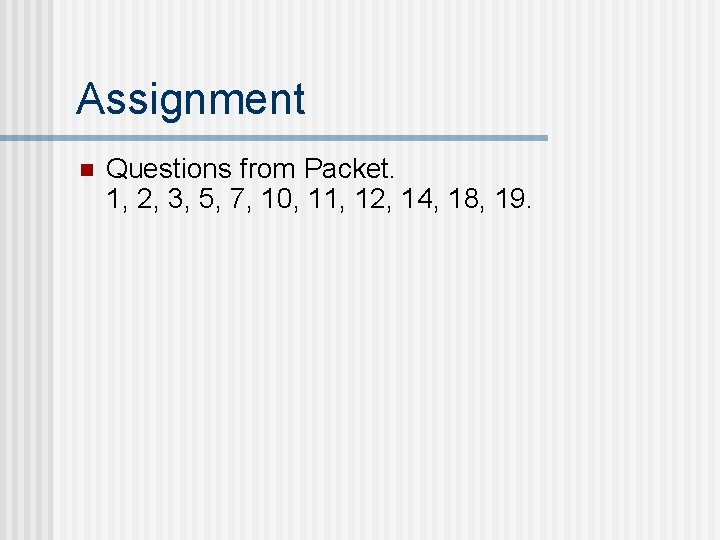 Assignment n Questions from Packet. 1, 2, 3, 5, 7, 10, 11, 12, 14,