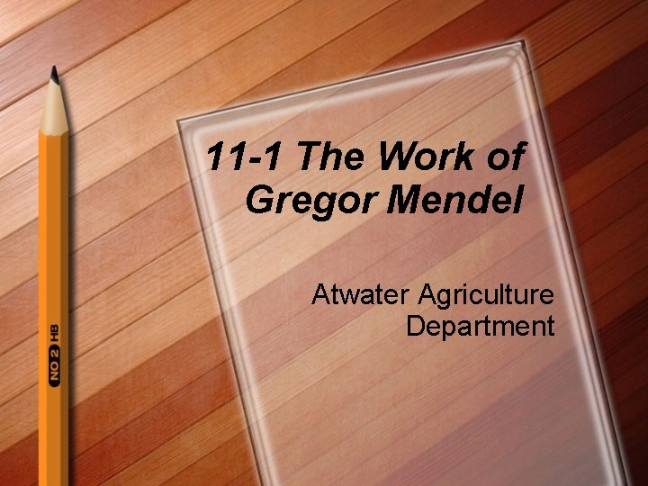 11 -1 The Work of Gregor Mendel Atwater Agriculture Department 