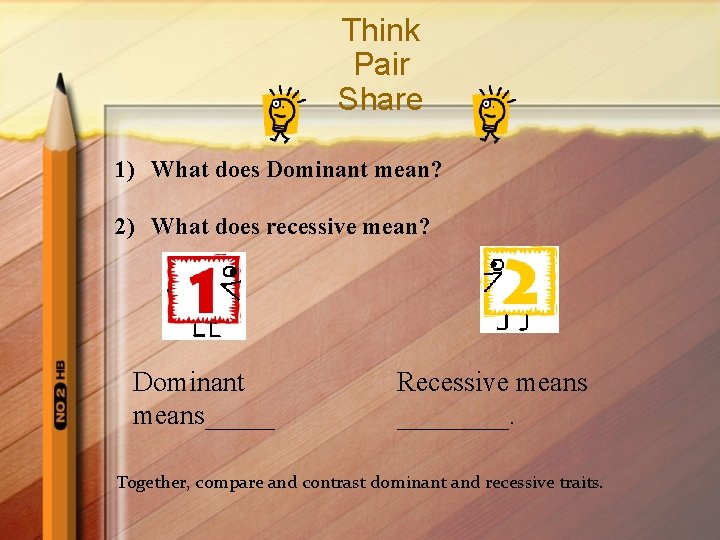 Think Pair Share 1) What does Dominant mean? 2) What does recessive mean? Dominant