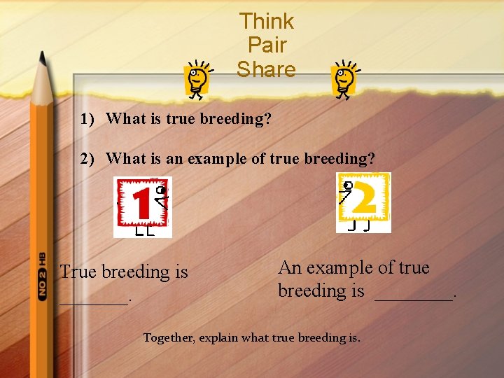 Think Pair Share 1) What is true breeding? 2) What is an example of