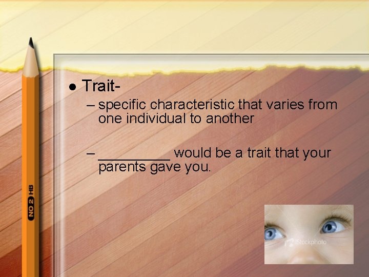 l Trait– specific characteristic that varies from one individual to another – _____ would