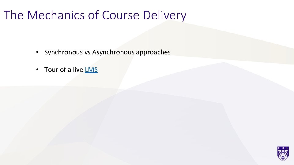 The Mechanics of Course Delivery • Synchronous vs Asynchronous approaches • Tour of a