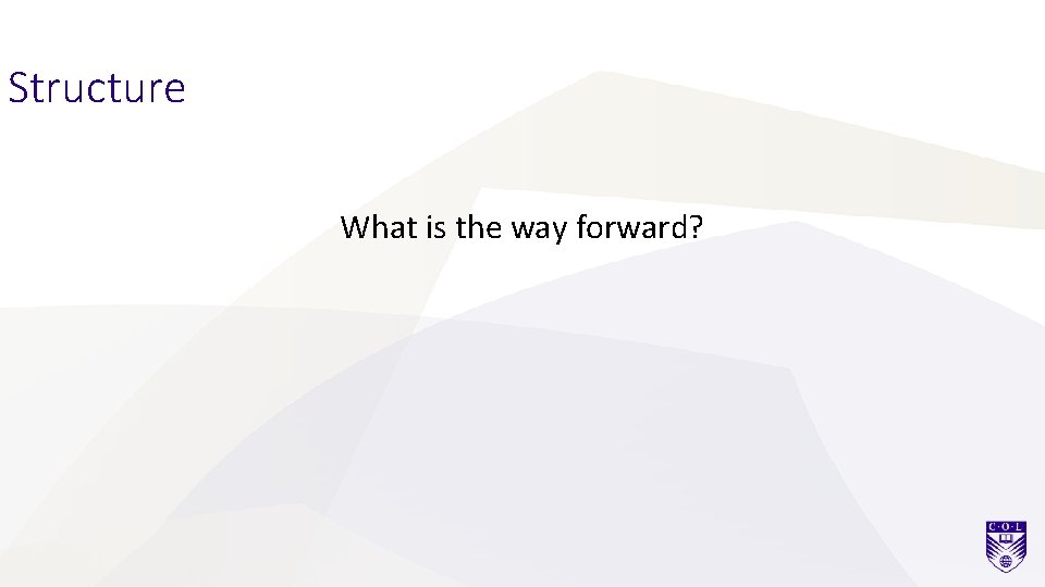 Structure What is the way forward? 
