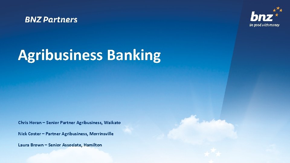 Agribusiness Banking Chris Horan – Senior Partner Agribusiness, Waikato Nick Coster – Partner Agribusiness,