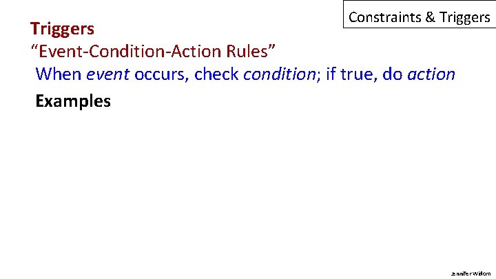 Constraints & Triggers “Event-Condition-Action Rules” When event occurs, check condition; if true, do action