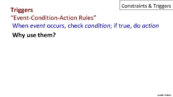 Constraints & Triggers “Event-Condition-Action Rules” When event occurs, check condition; if true, do action