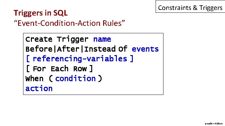 Triggers in SQL “Event-Condition-Action Rules” Constraints & Triggers Create Trigger name Before|After|Instead Of events