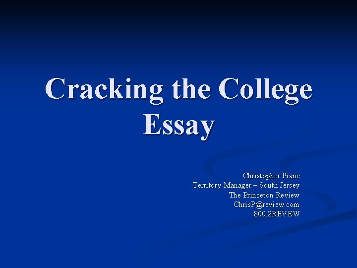 Cracking the College Essay Christopher Piane Territory Manager – South Jersey The Princeton Review