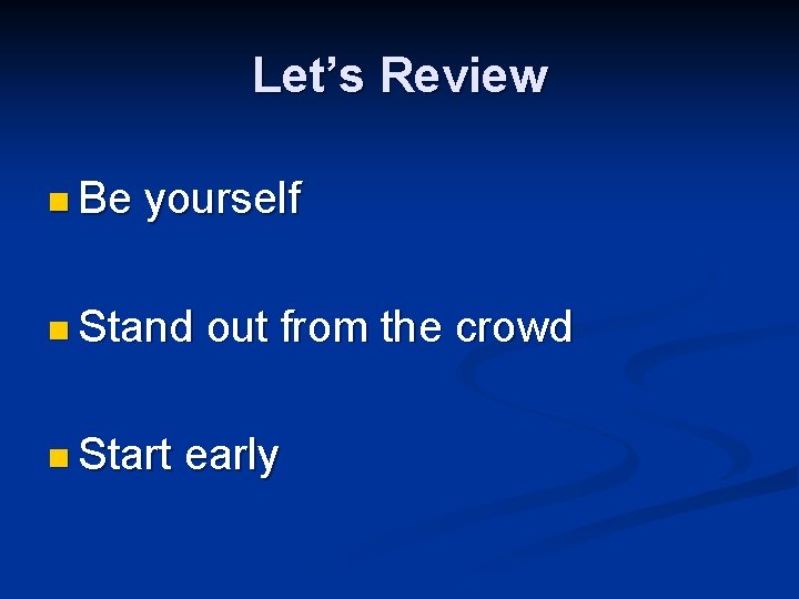 Let’s Review n Be yourself n Stand n Start out from the crowd early