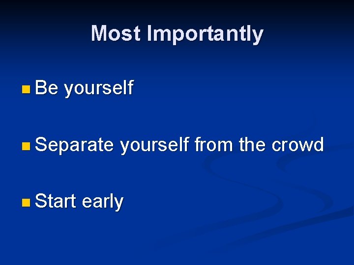 Most Importantly n Be yourself n Separate n Start yourself from the crowd early