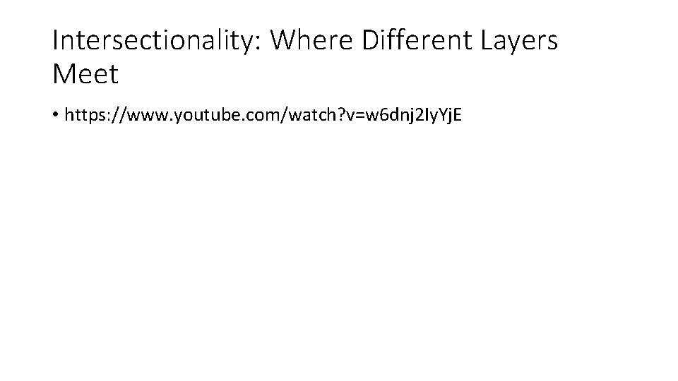 Intersectionality: Where Different Layers Meet • https: //www. youtube. com/watch? v=w 6 dnj 2