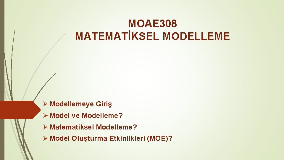 MOAE 308 MATEMATİKSEL MODELLEME Ø Modellemeye Giriş Ø Model ve Modelleme? Ø Matematiksel Modelleme?