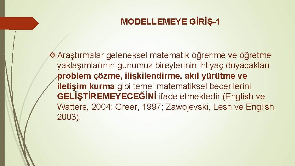 MODELLEMEYE GİRİŞ-1 Araştırmalar geleneksel matematik öğrenme ve öğretme yaklaşımlarının günümüz bireylerinin ihtiyaç duyacakları problem