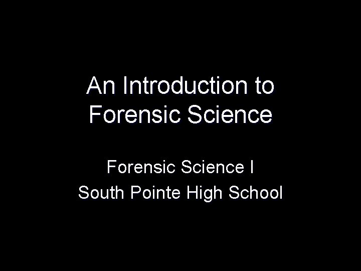 An Introduction to Forensic Science I South Pointe High School 