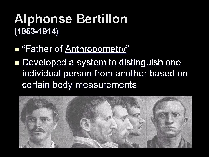 Alphonse Bertillon (1853 -1914) “Father of Anthropometry” n Developed a system to distinguish one