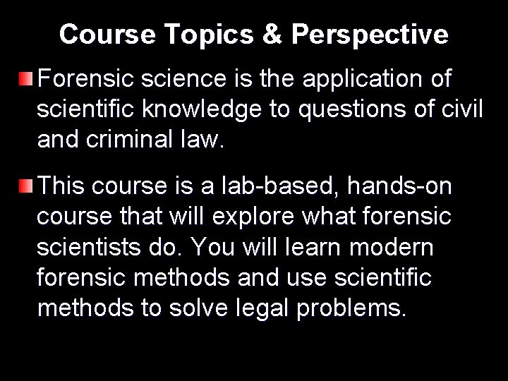 Course Topics & Perspective Forensic science is the application of scientific knowledge to questions