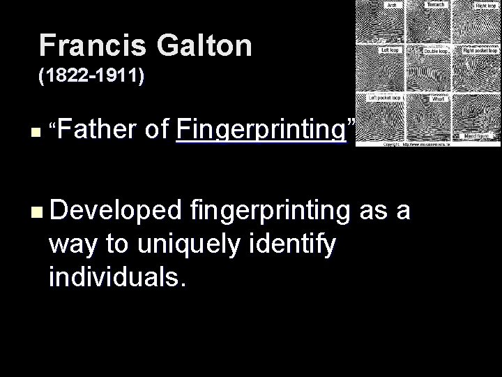 Francis Galton (1822 -1911) n “Father of Fingerprinting” n Developed fingerprinting as a way