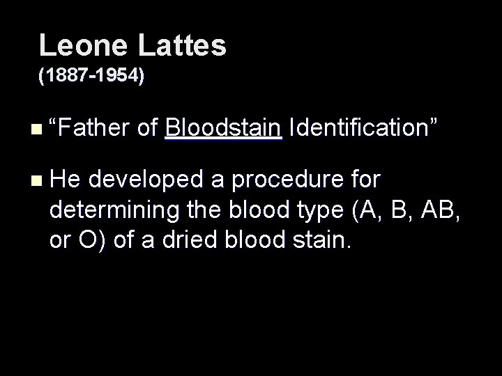 Leone Lattes (1887 -1954) n “Father n He of Bloodstain Identification” developed a procedure