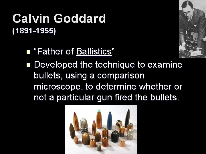 Calvin Goddard (1891 -1955) “Father of Ballistics” n Developed the technique to examine bullets,