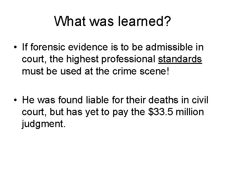 What was learned? • If forensic evidence is to be admissible in court, the