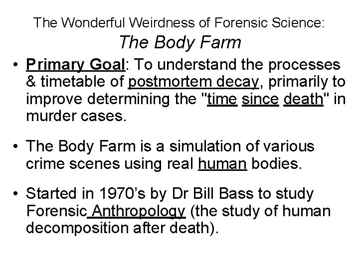 The Wonderful Weirdness of Forensic Science: The Body Farm • Primary Goal: To understand