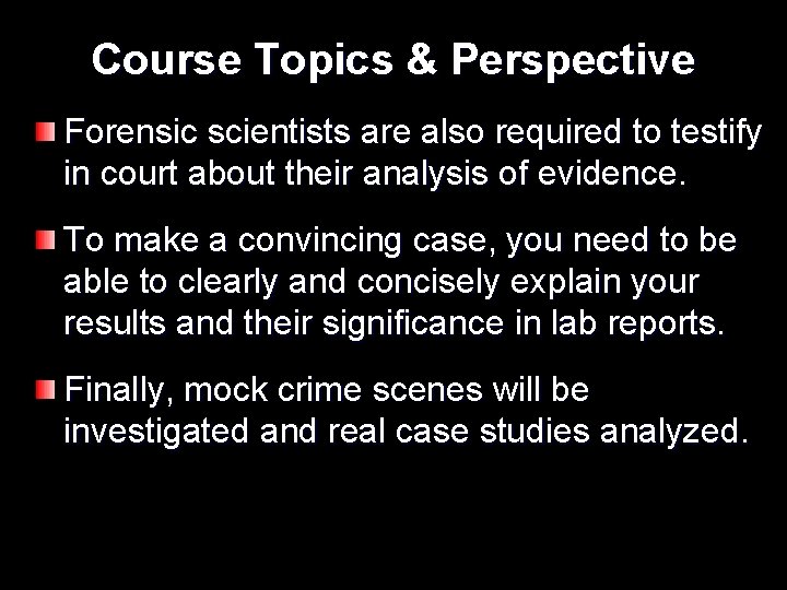 Course Topics & Perspective Forensic scientists are also required to testify in court about
