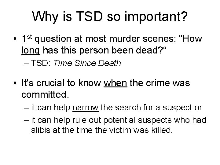 Why is TSD so important? • 1 st question at most murder scenes: "How