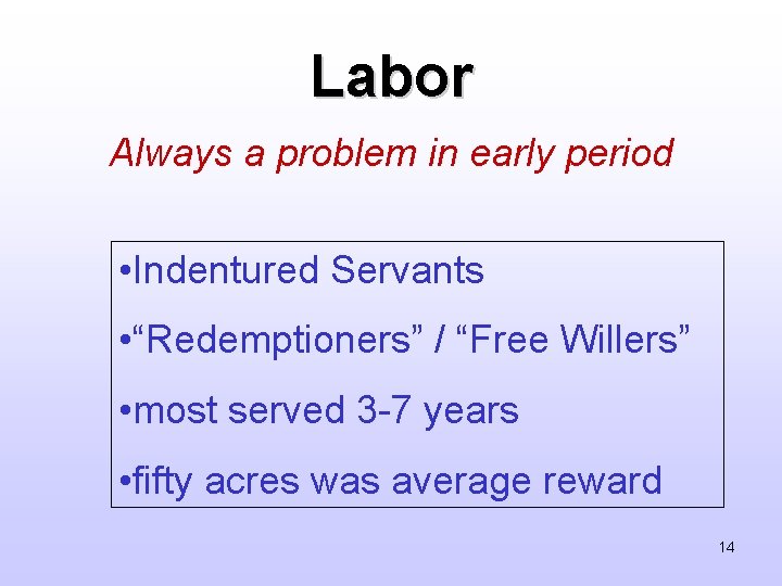 Labor Always a problem in early period • Indentured Servants • “Redemptioners” / “Free