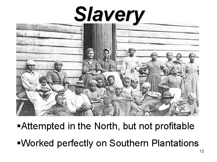 Slavery §Attempted in the North, but not profitable §Worked perfectly on Southern Plantations 15