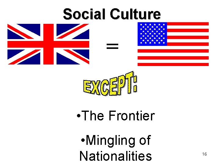Social Culture = • The Frontier • Mingling of Nationalities 16 