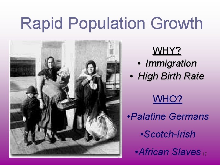 Rapid Population Growth WHY? • Immigration • High Birth Rate WHO? • Palatine Germans