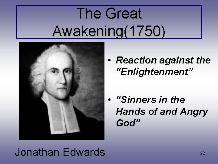 The Great Awakening(1750) • Reaction against the “Enlightenment” • “Sinners in the Hands of