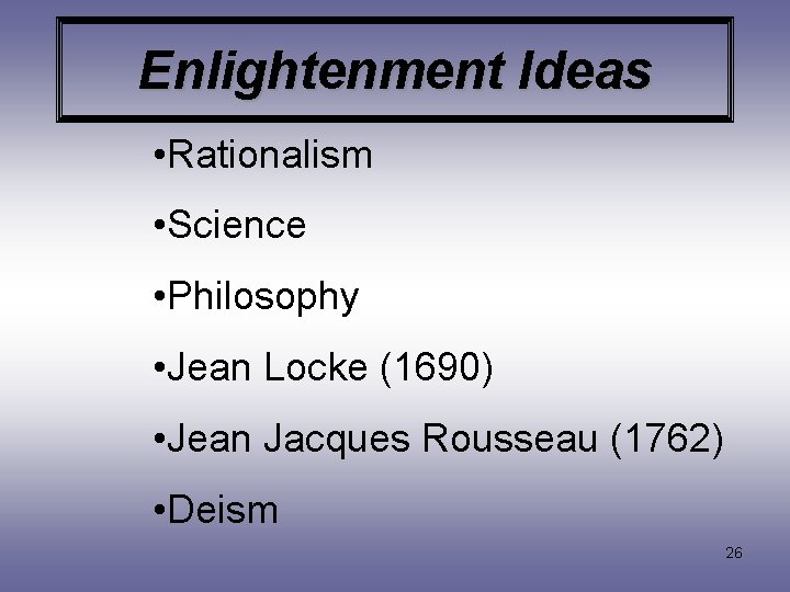 Enlightenment Ideas • Rationalism • Science • Philosophy • Jean Locke (1690) • Jean