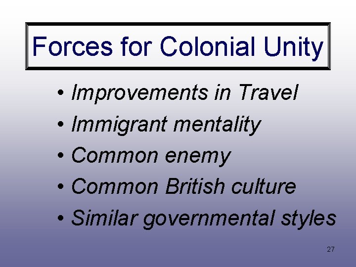 Forces for Colonial Unity • Improvements in Travel • Immigrant mentality • Common enemy